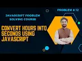 Program to Convert Hours into Seconds using Function in JavaScript JavaScript Advance Problems