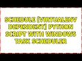 Schedule Virtualenv Dependent Python Script with Windows Task Scheduler 4 Solutions