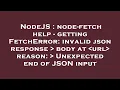 NodeJS node-fetch help - getting FetchError invalid json response body at url reason Unexp