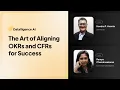 The Art of Aligning OKRs and CFRs for success