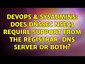 DevOps SysAdmins Does DNSSec NSEC3 require support from the Registrar DNS Server or both