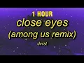 Download Lagu [1 HOUR] DVRST - Close Eyes (among us remix) sped up | i found among us song