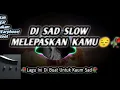 Lagu DJ SAD MELEPASKAN KAMU SLOWED TERBARU 2023