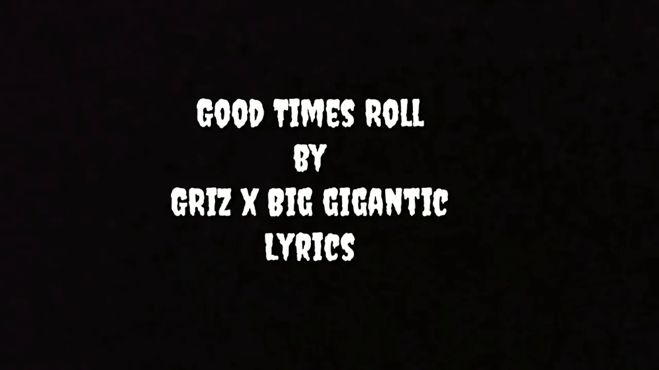 Good times roll/GRiZ x Big Gigantic/lyrics