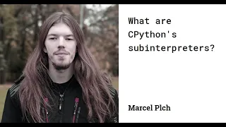 Marcel Plch What are CPython s subinterpreters