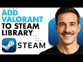 How To Add Valorant To Steam Library Full Guide 2026