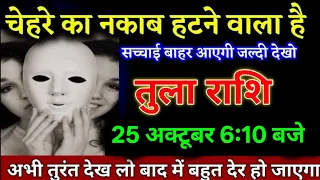 तुला राशि वालों 25 अक्टूबर 6:10 बजे चेहरे का नकाब हटने वाला है जल्दी देखो। Tula Rashi