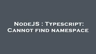 NodeJS Typescript Cannot find namespace