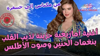 أغنية أمازيغية حزينة تذيب القلب بنغمات الحنين وصوت الأطلس من مكناس إلى خنيفرة 