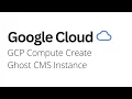 Google Cloud - How to Create Ghost CMS Instance