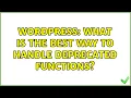 Wordpress What is the best way to handle deprecated functions 2 Solutions