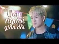 Lagu Yêu Người Gian Dối - Dương Thiên Minh