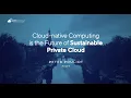 Cloud-native Computing is the Future of Sustainable Private Cloud CloudStack and Ceph Day 2024