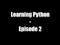 LEARNING PYTHON - EPISODE 2