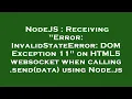 NodeJS Receiving Error InvalidStateError DOM Exception 11 on HTML5 websocket when calling sen