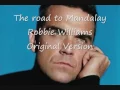 Download Lagu The road to Mandalay - Robbie Williams - Original Version