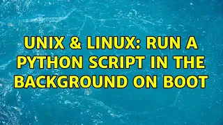 Unix Linux Run a Python script in the background on boot 2 Solutions
