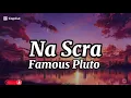 Famous Pluto-Na Scra (lyrics)