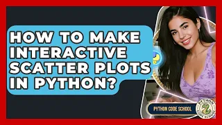 How To Make Interactive Scatter Plots In Python - Python Code School