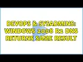 DevOps SysAdmins Windows 2008 R2 DNS returns same result 2 Solutions