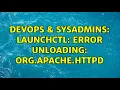 DevOps SysAdmins launchctl Error unloading org apache httpd 2 Solutions