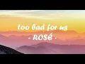 Download Lagu too bad for us - ROSÉ (Lyrics)