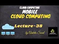 Mobile Cloud Computing Cloud Computing Lec-38 Ankita Sood