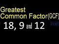 GCF 18 9 and 12 Greatest Common Factor of 3 tree numbers How to Find GCF