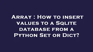 Array How to insert values to a Sqlite database from a Python Set or Dict