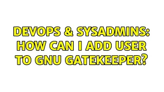 DevOps SysAdmins How can I add user to Gnu Gatekeeper