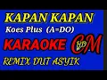 Download Lagu KARAOKE KAPAN KAPAN - KOES PLUS ,REMIX DUT ASYIK