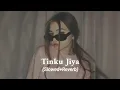 Download Lagu Tinku Jiya - Slowed+Reverb