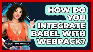 How Do You Integrate Babel With Webpack - JavaScript Toolkit