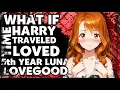 ASSUME HARRY POTTER TIME TRAVELED AND LOVED 5th YEAR LUNA