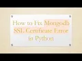 How to Fix Mongodb SSL Certificate Error in Python