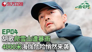 胡歌爬雪山勘测雪线遭遇暴雨，处于4000米高海拔、不料危险悄然来袭！#一路前行第一季