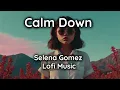 Download Lagu Calm Down – Selena Gomez (Lofi Remix 🌙 Chill Vibes • Study / Relax Music)