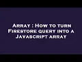 Array How to turn Firestore query into a Javascript array