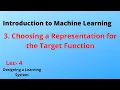 Lecture 4-Choosing a Representation for the Target Function Designing a learning system Intro to ML