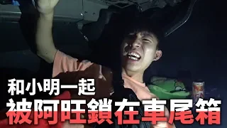 和小明一起被阿旺鎖在車尾箱幾個小時出不來!他終於報到仇了...哈哈哈哈哈!