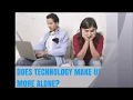 Does Technology Makes Us More Alone