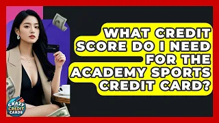 What Credit Score Do I Need For The Academy Sports Credit Card - Crazy About Credit Cards