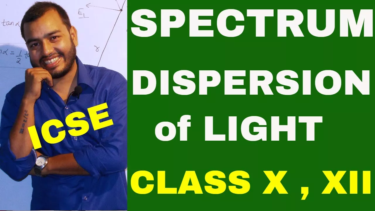 DISPERSION & SPECTRUM of LIGHT : CLASS X , XII : ICSE / ISC/CBSE