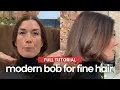 FULL TUTORIAL MODERN BOB FOR FINE HAIR
