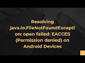Resolving java io FileNotFoundException open failed EACCES Permission denied on Android Devices