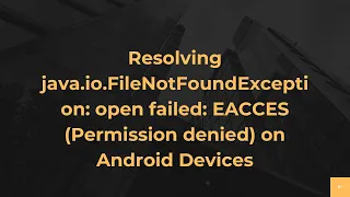 Resolving java io FileNotFoundException open failed EACCES Permission denied on Android Devices