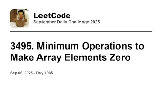 Daily Leetcode Sep 06 2025 - 3495 Minimum Operations to Make Array Elements Zero