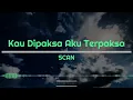 Scan - Kau Dipaksa Aku Terpaksa (Lirik)
