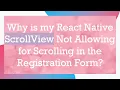 Why is my React Native ScrollView Not Allowing for Scrolling in the Registration Form