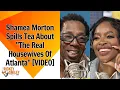Shamea Morton Spills Tea About The Real Housewives Of Atlanta